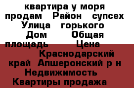 квартира у моря продам › Район ­ супсех › Улица ­ горького  › Дом ­ 7 › Общая площадь ­ 33 › Цена ­ 1 550 000 - Краснодарский край, Апшеронский р-н Недвижимость » Квартиры продажа   